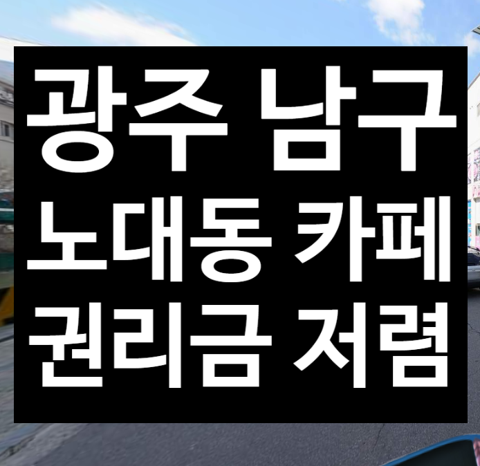 광주 노대동 상가 임대, 광주 남구 노대동 카페 권리금 적음