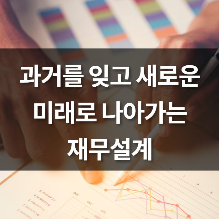  과거를 잊고 새로운 미래로 나아가는 재무설계