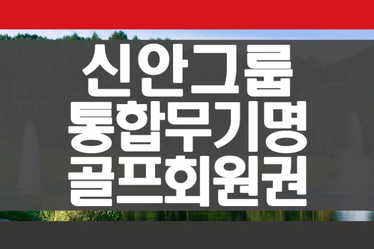  신안그룹(신안cc, 리베라cc, 그린힐cc, 웰리힐리cc, 에버리스cc)골프장 통합 4인 무기명골프회원권 안내