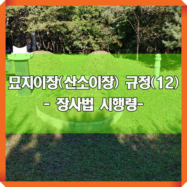  묘지이장(산소이장) 규정 및 관련 내용소개(12)- 장사법 시행령-