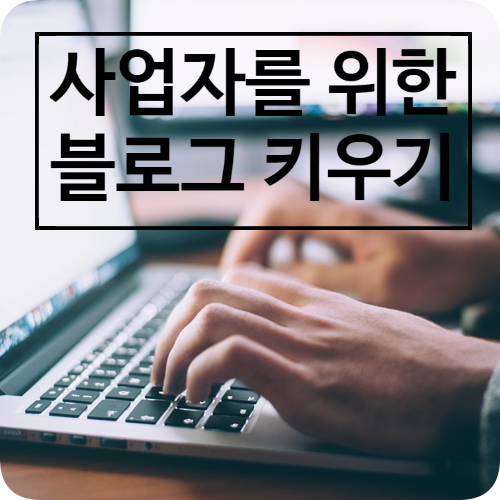  사업자를 위한 블로그 키우기-어렵지 않아요^^