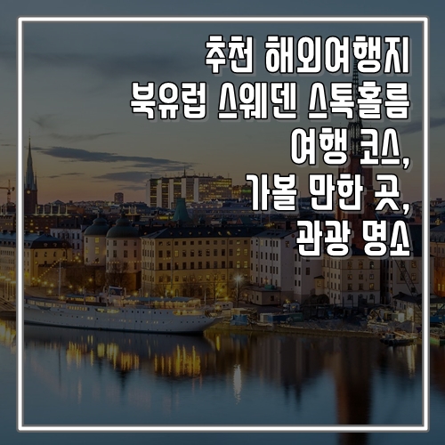  추천 해외여행지 북유럽 스웨덴 스톡홀름 여행 코스, 가볼 만한 곳, 명소