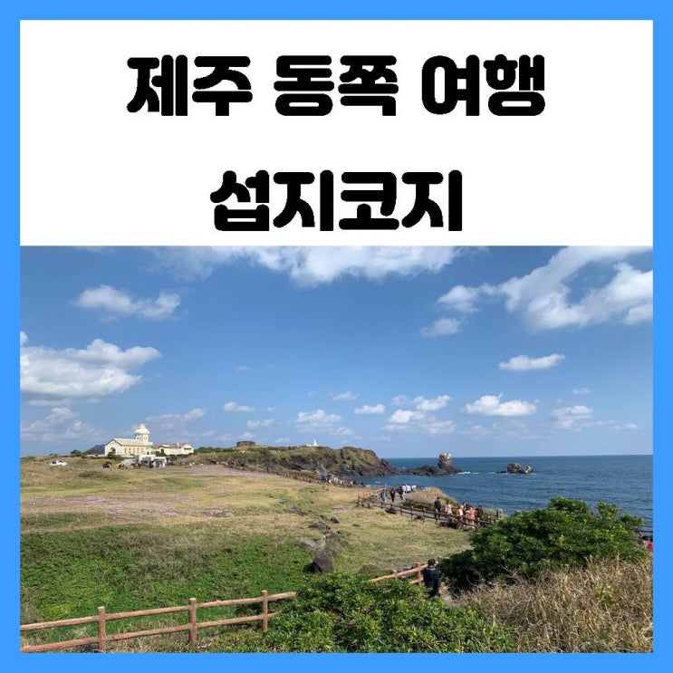 제주 동쪽 여행 섭지코지 바다와 언덕이 만나는 산책길 제주 동쪽 여행 섭지코지 바다와 언덕이 만나는 산책길