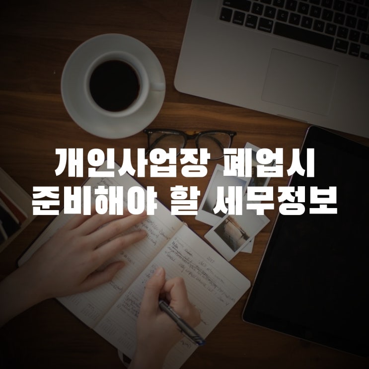  개인사업장 폐업시 준비해야 할 세무정보