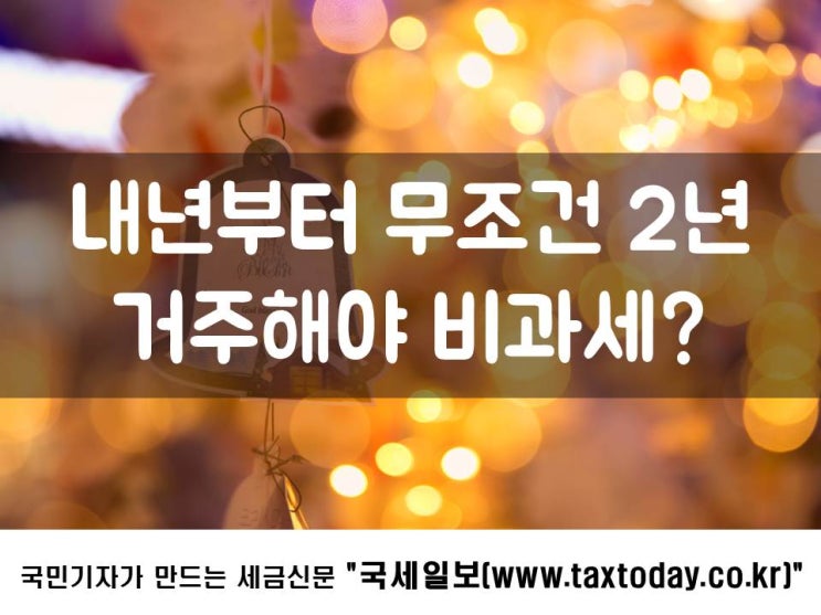  내년부터 무조건 2년 거주해야 비과세?
