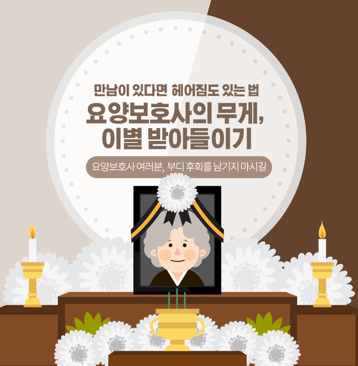  만남이 있다면 이별도 있는... 요양보호사 여러분, 부디 후회를 남기지 마시길...