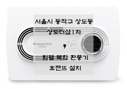 서울시 동작구 상도동 상도더샵1차 /  힘펠 복합 환풍기 휴젠뜨 설치 / FHD-P150S
