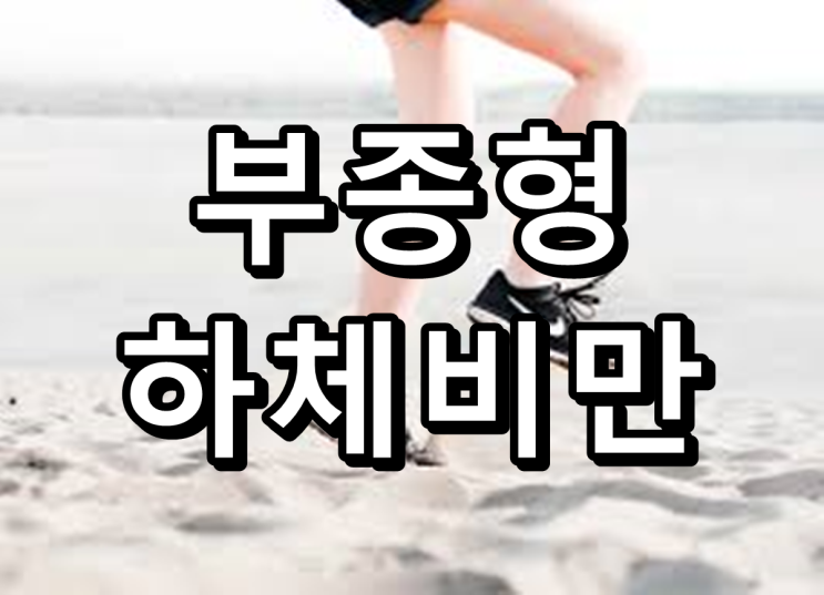  진짜 내 다리는 따로있다? 부종형 하체비만