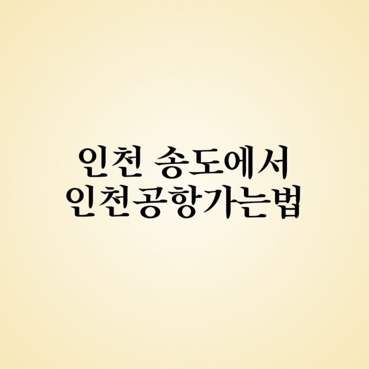  인천 송도에서 인천공항 가는법 ㅡ 공항버스 타는법!