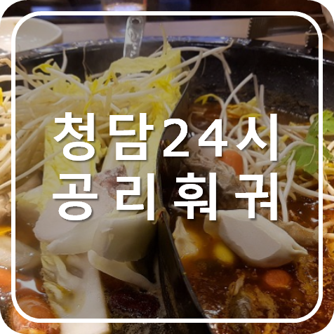  24시 공리훠궈 짬뽕 청담점, 청담 프리마호텔 뒤쪽 숨은 맛집