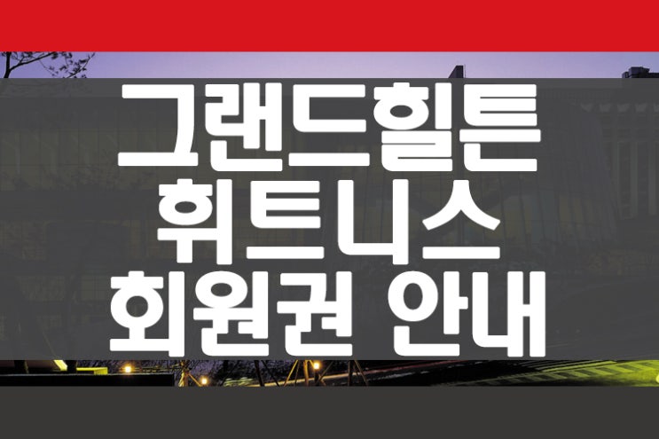  "스위스 그랜드 호텔 서울"로 재탄생 하는 그랜드힐튼서울호텔 휘트니스회원권 안내 휘트니스회원권거래소 회원권뱅크