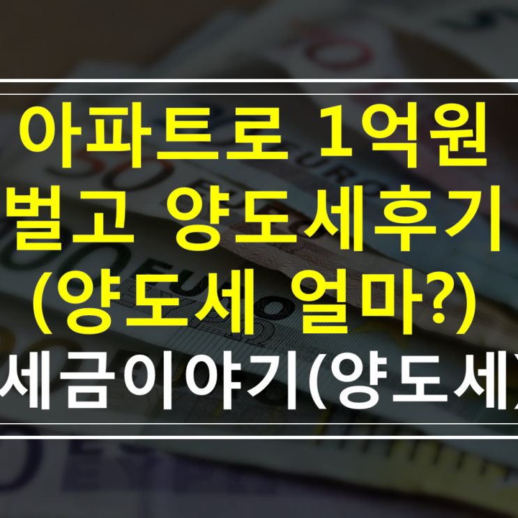  아파트가 1억 오르면 양도소득세는 얼마나 낼까요? (양도세납부후기)