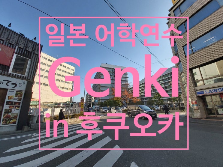  일본 후쿠오카 어학연수 : 국적비율 최고 '겐키 Genki' 일본어학원