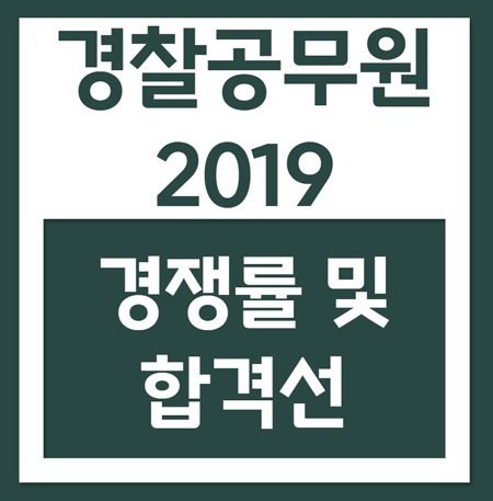  2019 경찰공무원 경쟁률 및 합격선~ 일반 및 경채