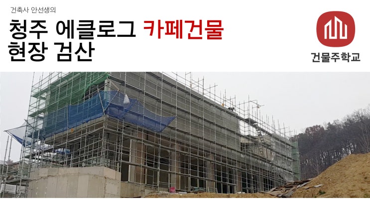  청주 효촌 에클로그 카페건물 신축현장 - 검산