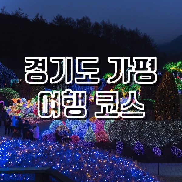  경기도 가평 겨울 여행코스(아침고요수목원 오색별빛정원전, 닭갈비 맛집, 카페 라틴정원)