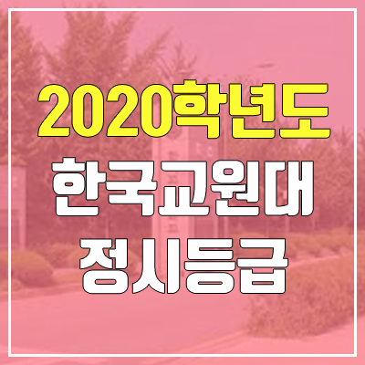 한국교원대학교 정시등급 (2020학년도, 충원, 추합, 예비번호)