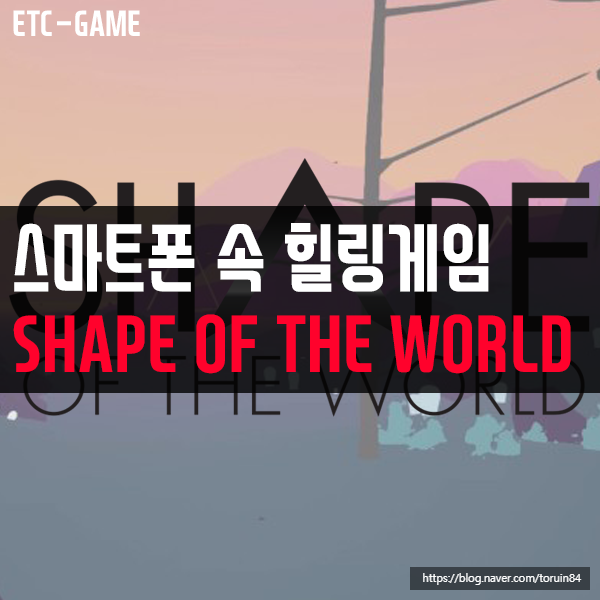 스마트폰 속 힐링게임 SHAPE OF THE WORLD(셰이프 오브 더 월드) 스마트폰 속 힐링게임 SHAPE OF THE WORLD(셰이프 오브 더 월드)