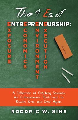 The 4 Es of Entrepreneurship: Exposure Economics Environment and Execution: A Collection of Coachin..., Sims Coaching Group 가격정보 The 4 Es of Entrepreneurship: Exposure Economics Environment and Execution: A Collection of Coachin..., Sims Coaching Group 가격정보