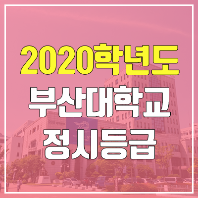 부산대학교 정시등급 (2020학년도, 충원, 추합, 예비번호)