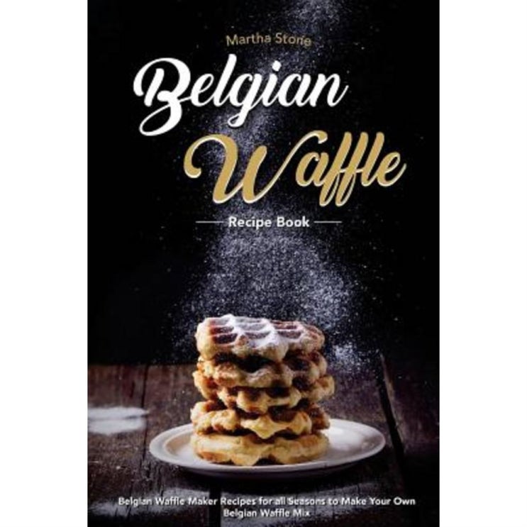 역대최고 Belgian Waffle Recipe Book: Belgian Waffle Maker Recipes for All Seasons to Make Your Own Belgian Waff... 12,320원 써보세요