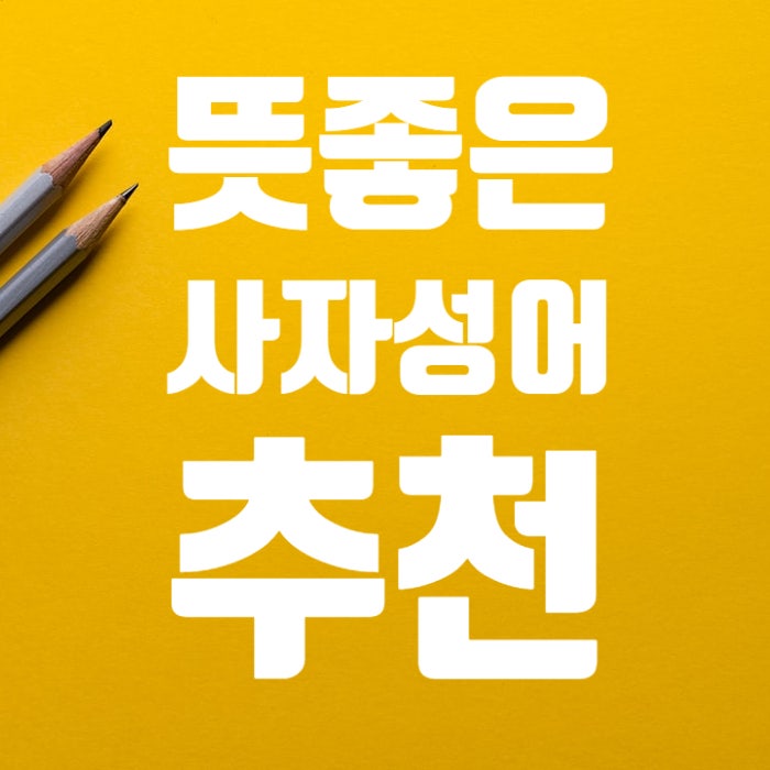 뜻 좋은 사자성어 추천 알아두면 좋아요 : 네이버 블로그 뜻 좋은 사자성어 추천 알아두면 좋아요 : 네이버 블로그