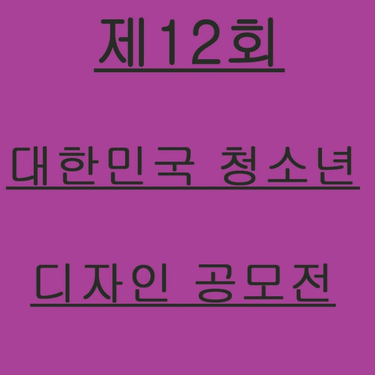 제12회 대한민국 청소년 디자인 공모전알아봅시다.