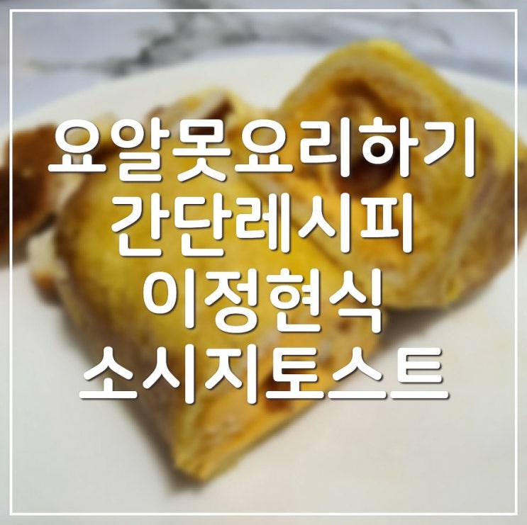  간편 레시피 ; 엄청 간단하게 간식 뚝딱! 편스토랑에 나온 이정현식 소시지 토스트