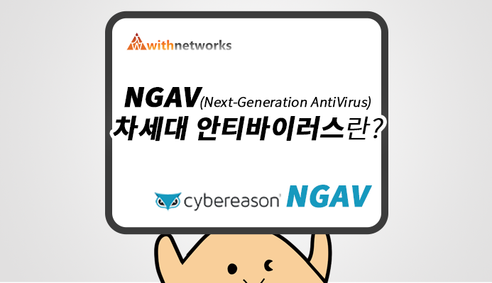 NGAV(Next-Generation AntiVirus; 차세대 안티바이러스)란? (feat. Cybereason NGAV) - 위드네트웍스