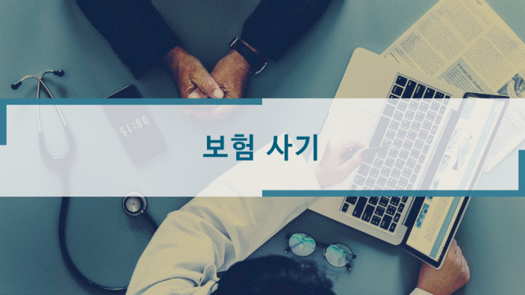  보험 사기 : 보험금을 노리고 보험에 가입했다면?