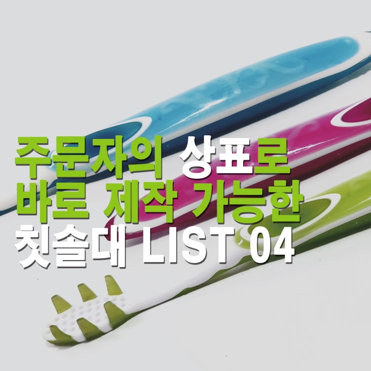  칫솔 샘플 리스트 04 (바로 제작 가능한 칫솔리스트 입니다. 바르고 안전한 칫솔공장)