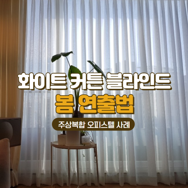  화이트커튼 블라인드로 홈스타일링 (with 강남 송파 용산 주상복합 커튼 블라인드 시공)