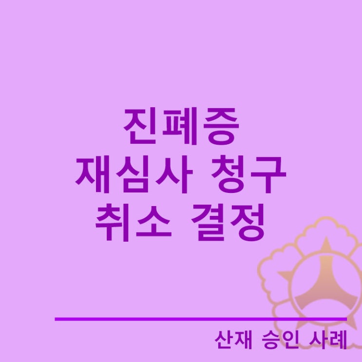  [경기 안산 노무사] 진폐 보험급여 부지급 처분 "취소"
