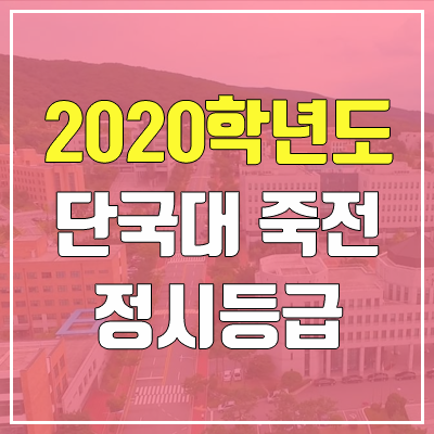 단국대학교 죽전캠퍼스 정시등급 (2020학년도, 충원, 추합, 예비번호)