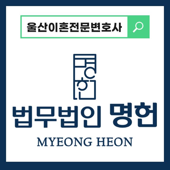  법무법인 명헌 울산이혼전문변호사, 이혼방법부터 이혼재산분할권, 위자료 등 초기에 명확하게 해야