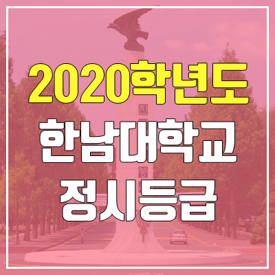 한남대학교 정시등급 (2020학년도, 충원, 추합, 예비번호) 한남대학교 정시등급 (2020학년도, 충원, 추합, 예비번호)