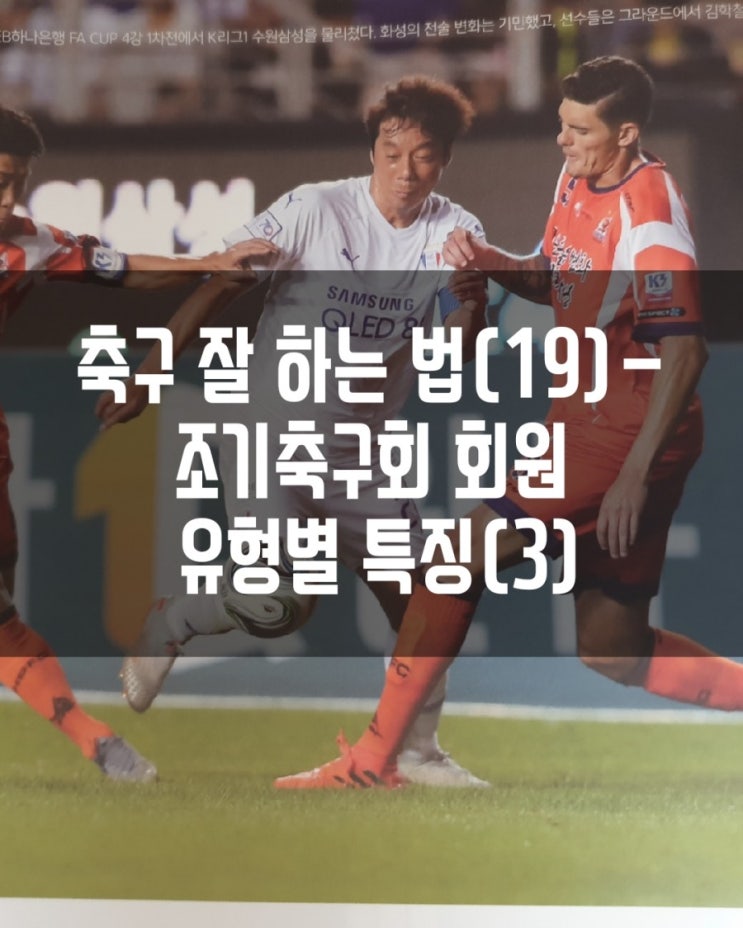 축구 잘 하는 법(19)-아마추어 축구, 조기축구회 회원별 특징(3)