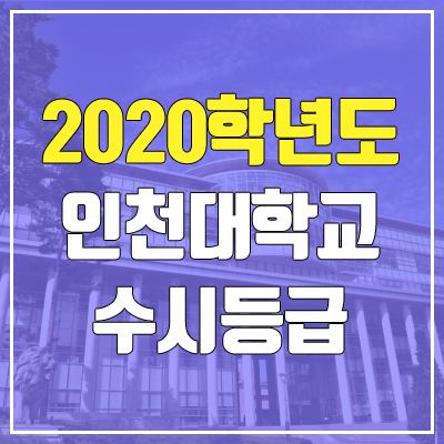 인천대학교 수시등급 (2020학년도, 충원, 추합, 예비번호)