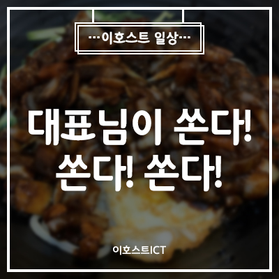  [이호스트 일상] 대표님이 쏜다 쏜다 쏜다!