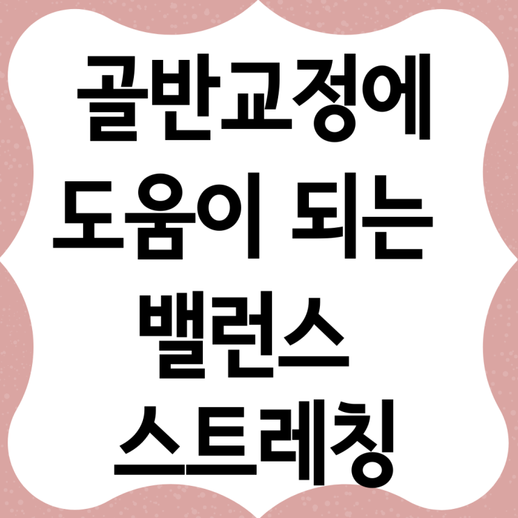  골반교정에 도움이 되는 밸런스 스트레칭으로 체형교정 시작하자!