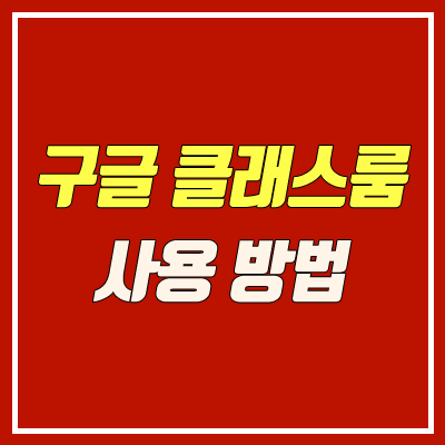 구글 클래스룸 사용법 (출석 체크, 출첵, 초대, 가입 방법, 과제 제출)