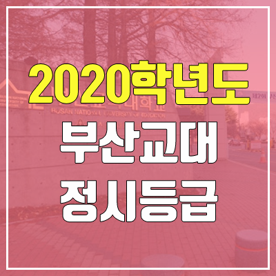 부산교육대학교 정시등급 (2020학년도, 충원, 추합, 예비번호)