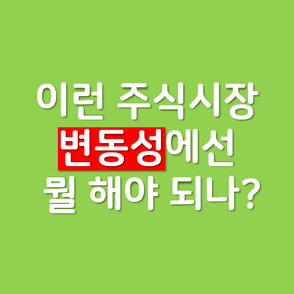 이런 주식시장 변동성에선 뭘 해야 되나?