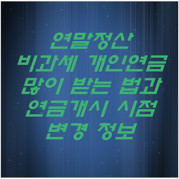  비과세 연말정산 개인연금 많이 받는 법과 연금개시시점 변경 정보