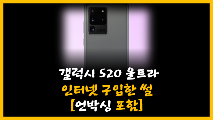 갤럭시S20 울트라 인터넷 구입한 썰 [feat. 언박싱 포함]