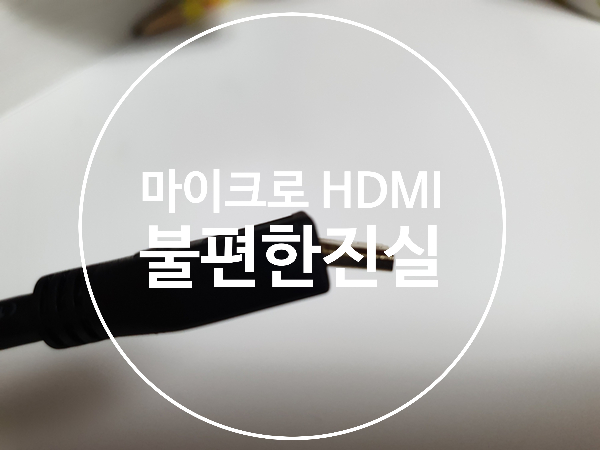 마이크로(Micro) HDMI 젠더 불편한 진실 아시나요?