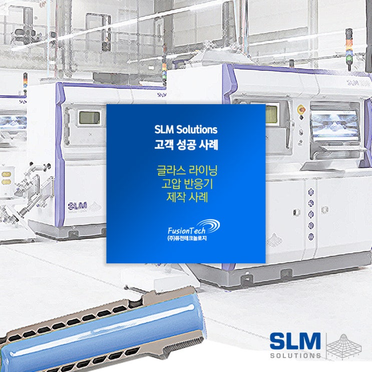 [SLM 3D프린터 활용사례] 글라스 라이닝 고압 반응기 제작사례 - SLM Solutions의 금속3D프린터 - 'SLM280'
