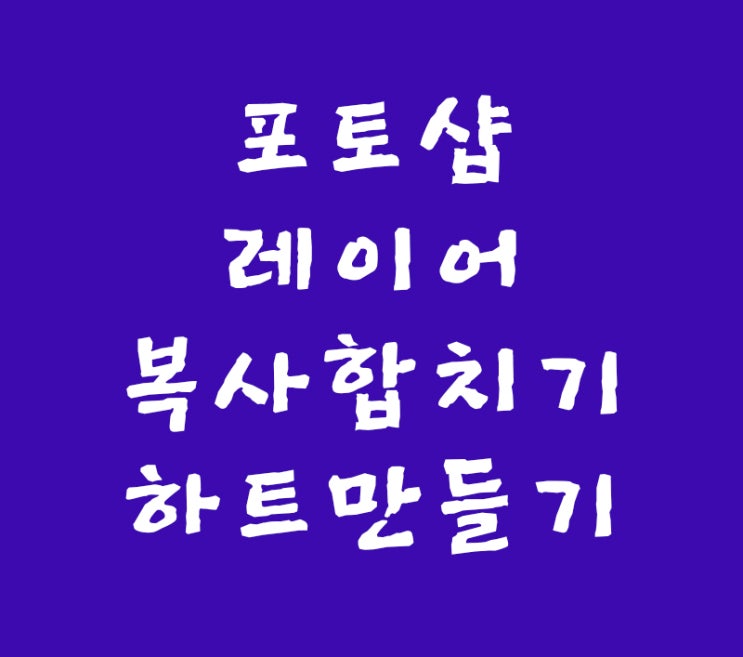 포토샵 레이어 복사합치기 하트만들기 포토샵 레이어 복사합치기 하트만들기