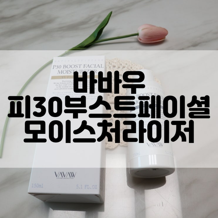  (로션추천) 건강한 피부 케어 솔루션 바바우 VAVAW 피30 부스트 페이셜 모이스처라이저