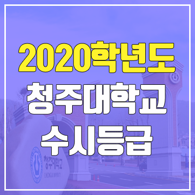 청주대학교 수시등급 (2020학년도, 충원, 추합, 예비번호)